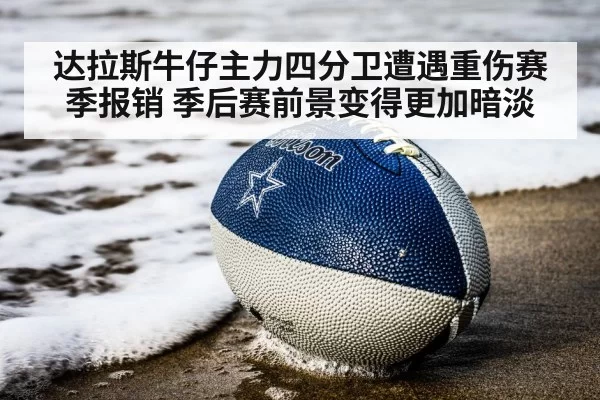 达拉斯牛仔主力四分卫遭遇重伤赛季报销 季后赛前景变得更加暗淡