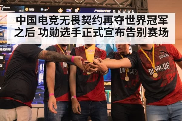 中国电竞无畏契约再夺世界冠军之后 功勋选手正式宣布告别赛场